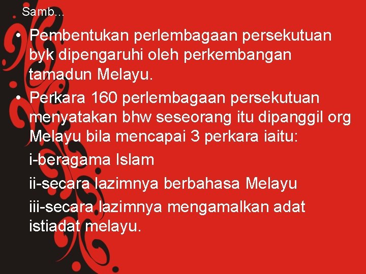 Samb… • Pembentukan perlembagaan persekutuan byk dipengaruhi oleh perkembangan tamadun Melayu. • Perkara 160