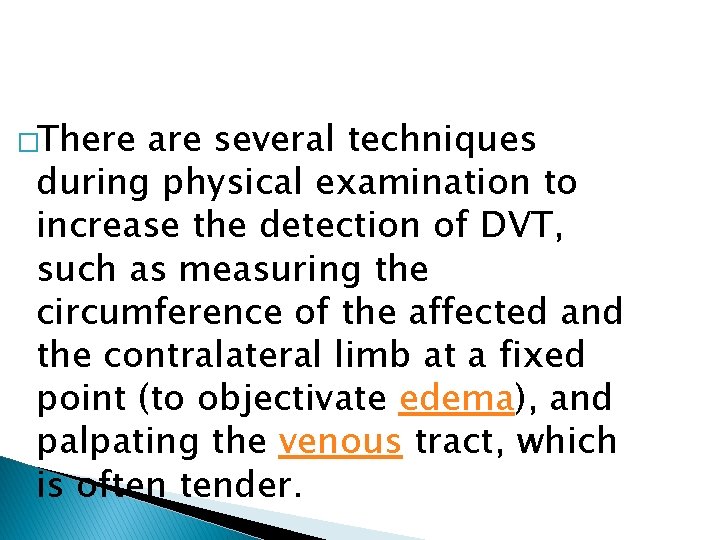 �There are several techniques during physical examination to increase the detection of DVT, such