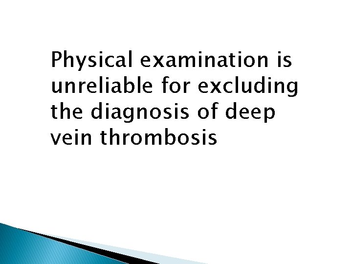 Physical examination is unreliable for excluding the diagnosis of deep vein thrombosis 