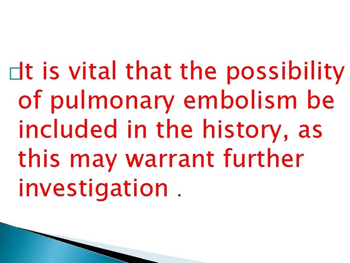 �It is vital that the possibility of pulmonary embolism be included in the history,