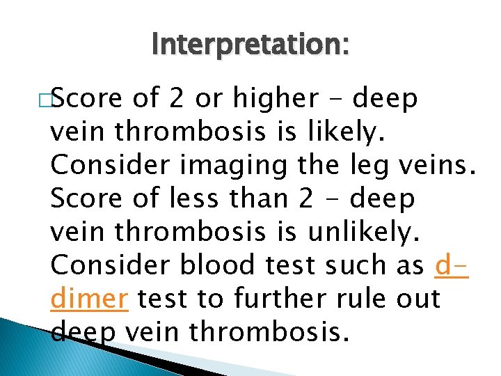 Interpretation: �Score of 2 or higher - deep vein thrombosis is likely. Consider imaging