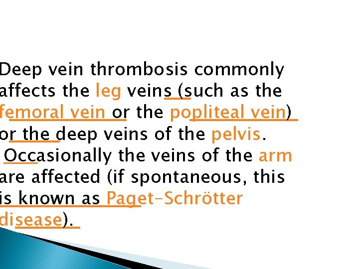 Deep vein thrombosis commonly affects the leg veins (such as the femoral vein or