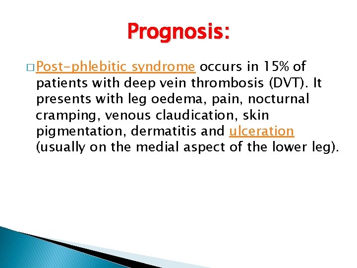 Prognosis: � Post-phlebitic syndrome occurs in 15% of patients with deep vein thrombosis (DVT).