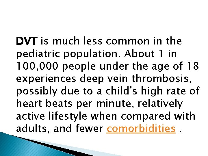 DVT is much less common in the pediatric population. About 1 in 100, 000