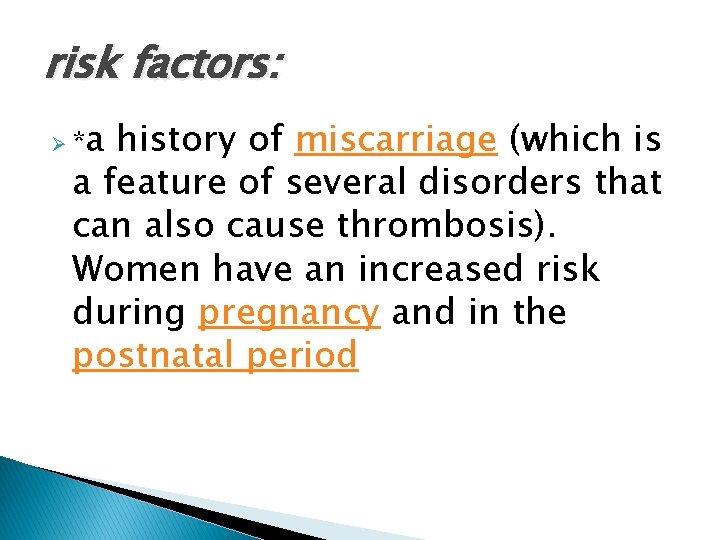 risk factors: a history of miscarriage (which is a feature of several disorders that
