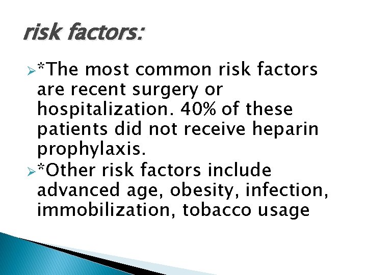 risk factors: Ø*The most common risk factors are recent surgery or hospitalization. 40% of