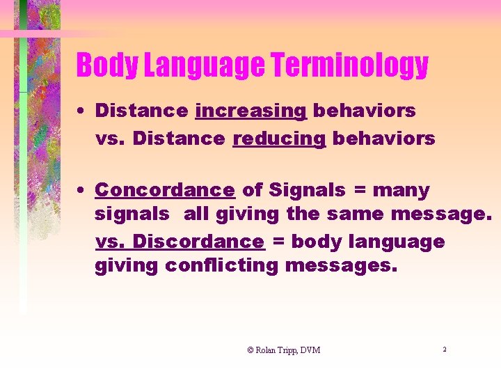 Body Language Terminology • Distance increasing behaviors vs. Distance reducing behaviors • Concordance of