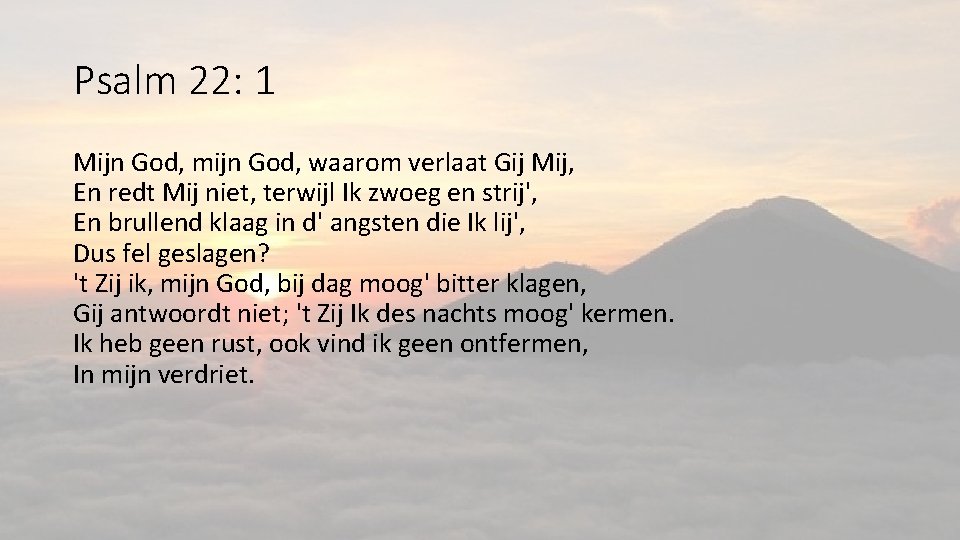 Psalm 22: 1 Mijn God, mijn God, waarom verlaat Gij Mij, En redt Mij