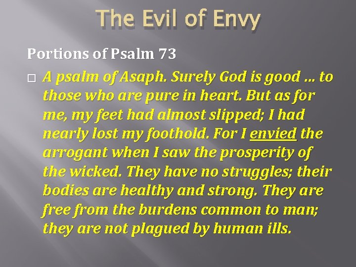 The Evil of Envy Portions of Psalm 73 � A psalm of Asaph. Surely