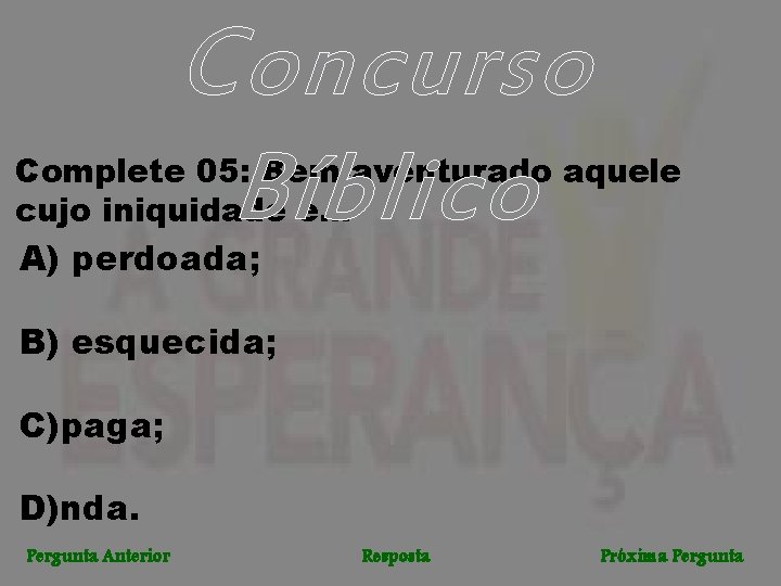 Concurso Bíblico Complete 05: Bem-aventurado aquele cujo iniquidade é. . . A) perdoada; B)