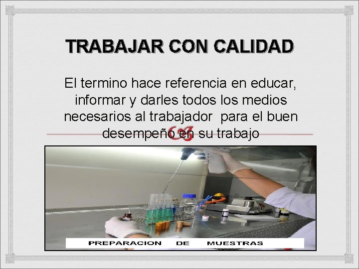 TRABAJAR CON CALIDAD El termino hace referencia en educar, informar y darles todos los