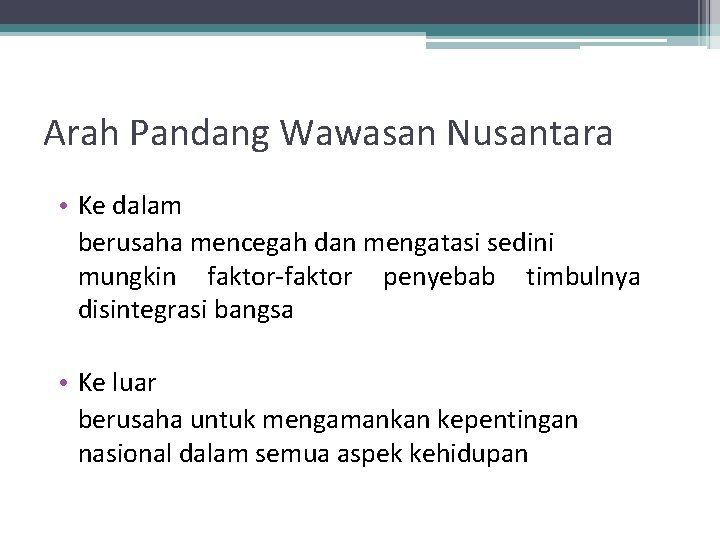 Arah Pandang Wawasan Nusantara • Ke dalam berusaha mencegah dan mengatasi sedini mungkin faktor-faktor