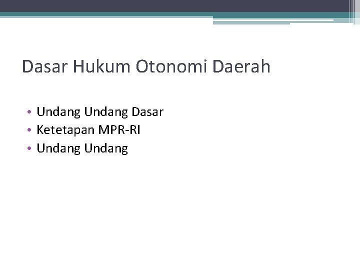 Dasar Hukum Otonomi Daerah • Undang Dasar • Ketetapan MPR-RI • Undang 