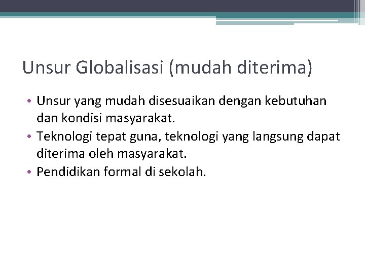 Unsur Globalisasi (mudah diterima) • Unsur yang mudah disesuaikan dengan kebutuhan dan kondisi masyarakat.