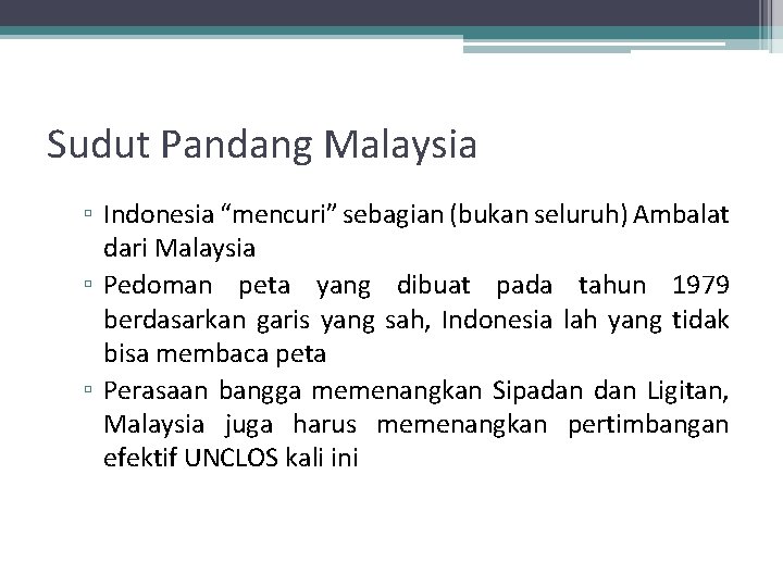 Sudut Pandang Malaysia ▫ Indonesia “mencuri” sebagian (bukan seluruh) Ambalat dari Malaysia ▫ Pedoman