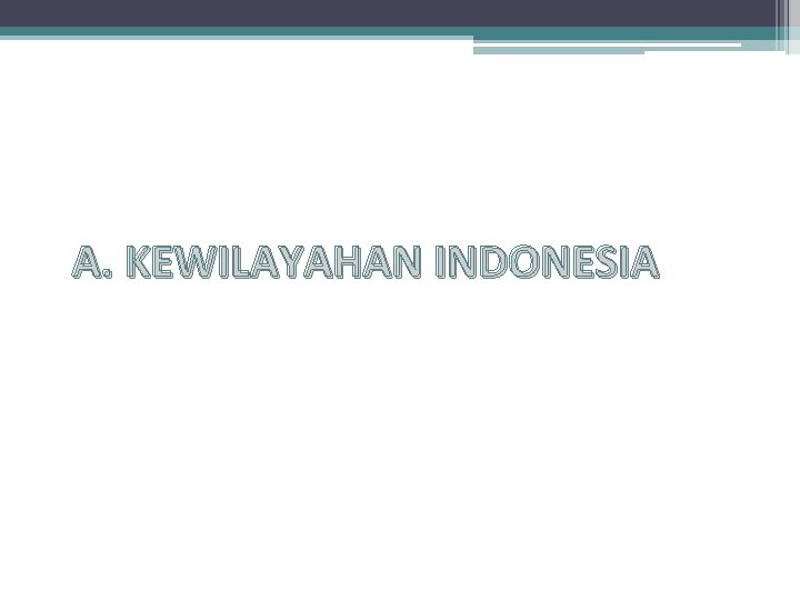 A. KEWILAYAHAN INDONESIA 