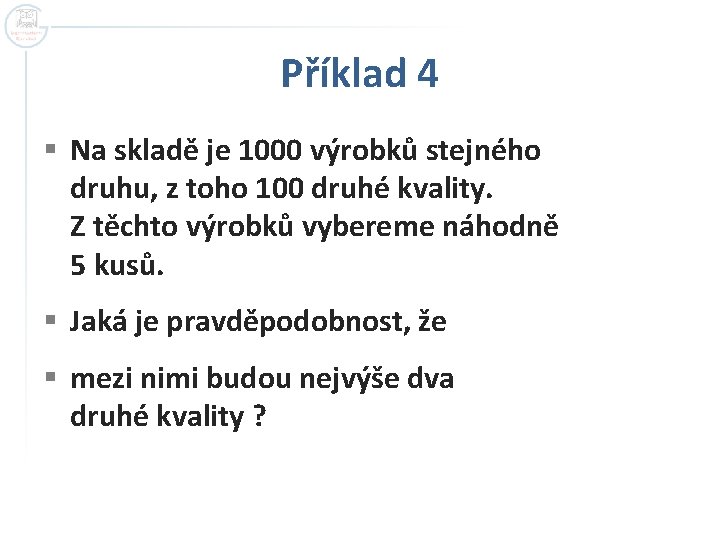Příklad 4 § Na skladě je 1000 výrobků stejného druhu, z toho 100 druhé