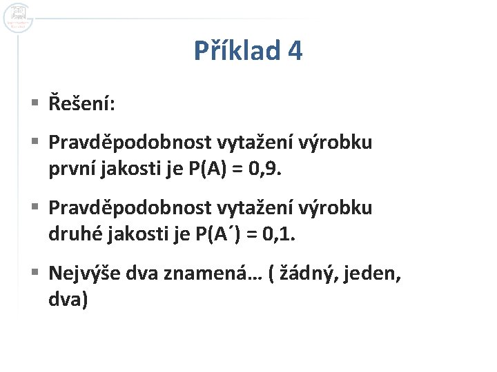 Příklad 4 § Řešení: § Pravděpodobnost vytažení výrobku první jakosti je P(A) = 0,