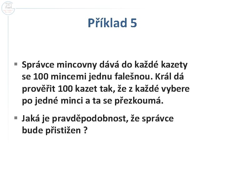 Příklad 5 § Správce mincovny dává do každé kazety se 100 mincemi jednu falešnou.