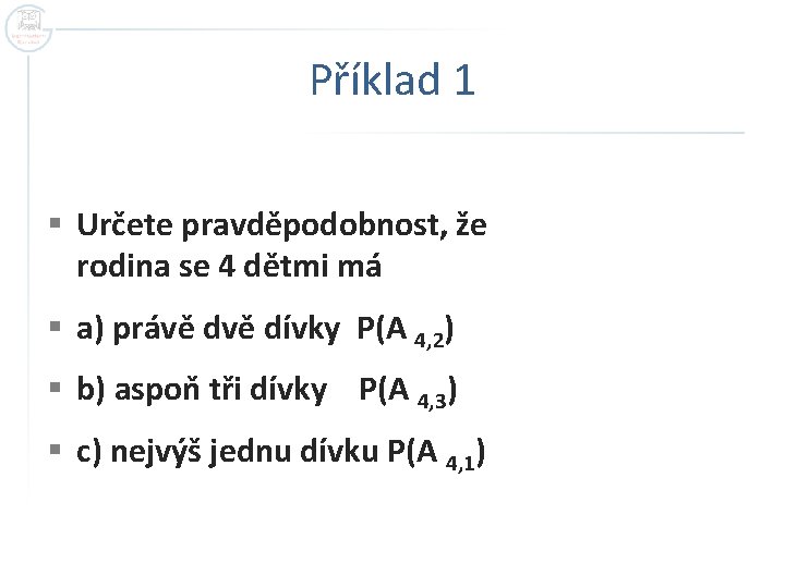Příklad 1 § Určete pravděpodobnost, že rodina se 4 dětmi má § a) právě