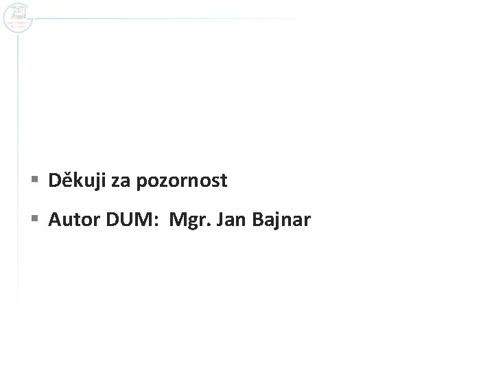 § Děkuji za pozornost § Autor DUM: Mgr. Jan Bajnar 