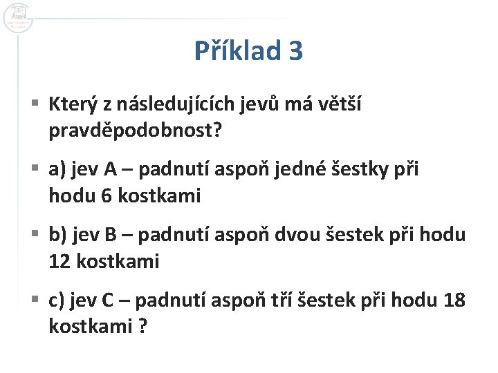 Příklad 3 § Který z následujících jevů má větší pravděpodobnost? § a) jev A