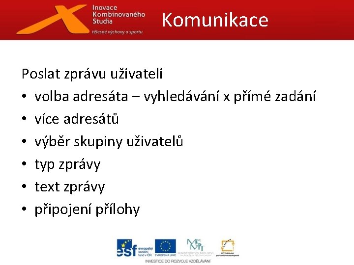 Komunikace Poslat zprávu uživateli • volba adresáta – vyhledávání x přímé zadání • více