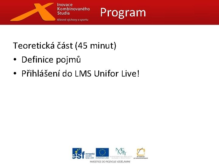 Program Teoretická část (45 minut) • Definice pojmů • Přihlášení do LMS Unifor Live!