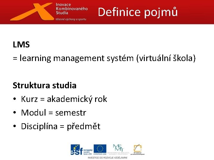 Definice pojmů LMS = learning management systém (virtuální škola) Struktura studia • Kurz =