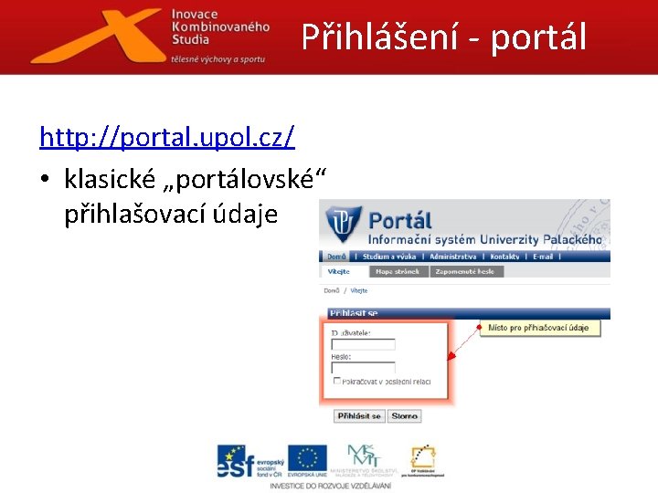 Přihlášení - portál http: //portal. upol. cz/ • klasické „portálovské“ přihlašovací údaje 
