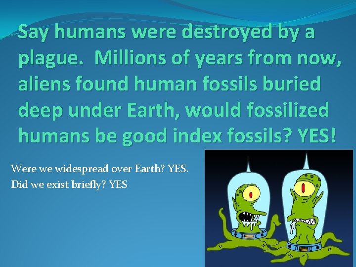 Say humans were destroyed by a plague. Millions of years from now, aliens found