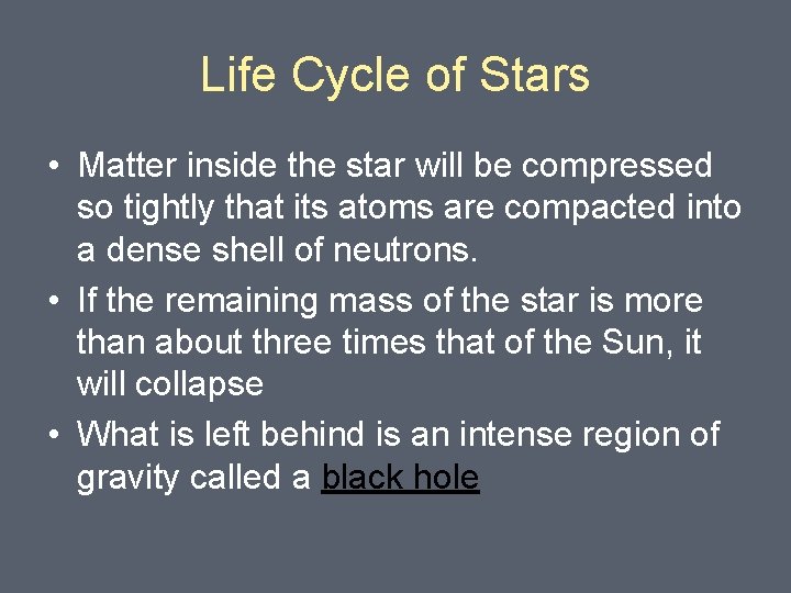 Life Cycle of Stars • Matter inside the star will be compressed so tightly