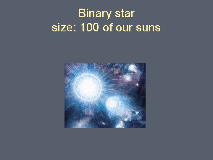 Binary star size: 100 of our suns 