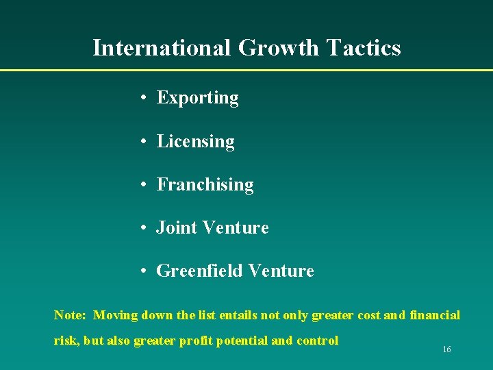 International Growth Tactics • Exporting • Licensing • Franchising • Joint Venture • Greenfield