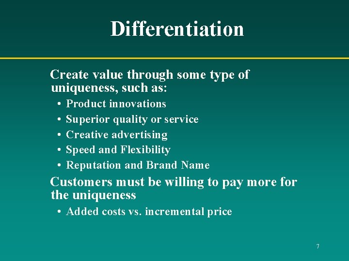 Differentiation Create value through some type of uniqueness, such as: • • • Product