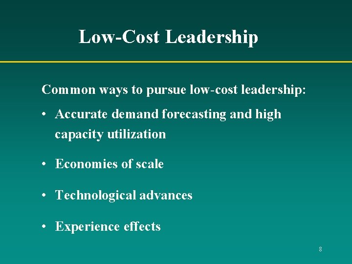 Low-Cost Leadership Common ways to pursue low-cost leadership: • Accurate demand forecasting and high