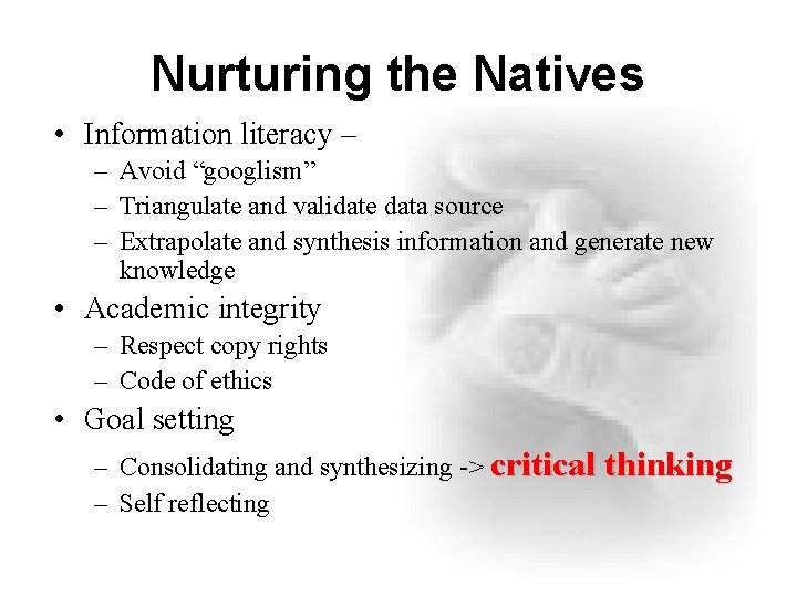 Nurturing the Natives • Information literacy – – Avoid “googlism” – Triangulate and validate