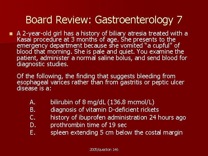 Board Review: Gastroenterology 7 n A 2 -year-old girl has a history of biliary