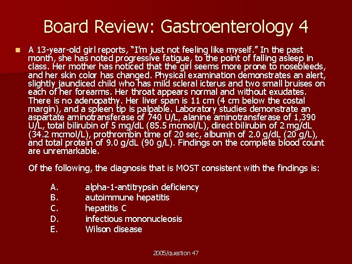 Board Review: Gastroenterology 4 n A 13 -year-old girl reports, “I’m just not feeling