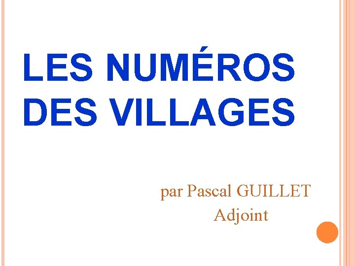 LES NUMÉROS DES VILLAGES par Pascal GUILLET Adjoint 