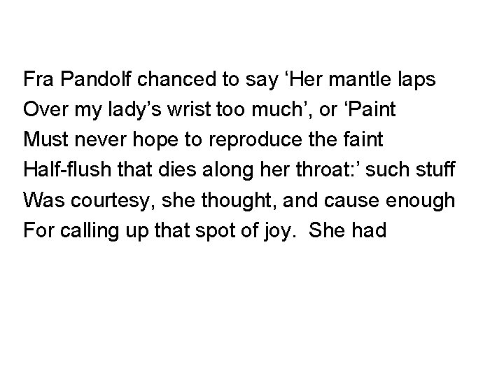 Fra Pandolf chanced to say ‘Her mantle laps Over my lady’s wrist too much’,