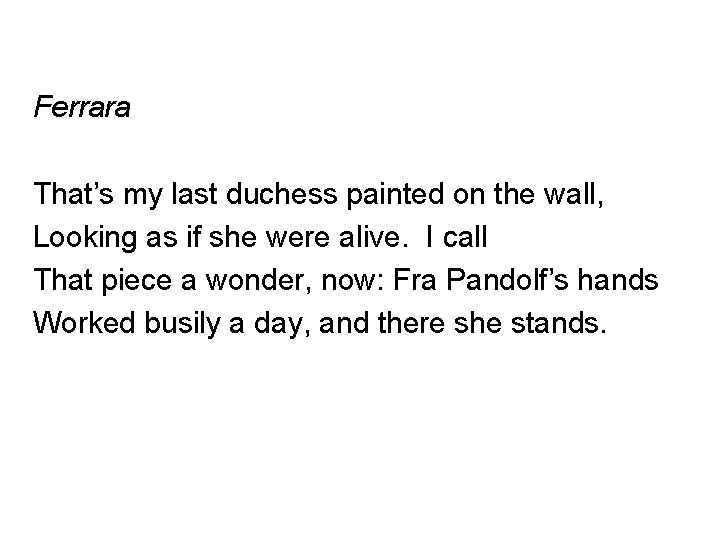 Ferrara That’s my last duchess painted on the wall, Looking as if she were