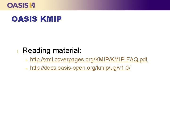 OASIS KMIP l Reading material: n n http: //xml. coverpages. org/KMIP-FAQ. pdf http: //docs.
