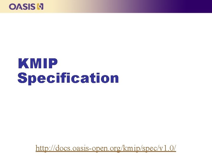 KMIP Specification http: //docs. oasis-open. org/kmip/spec/v 1. 0/ 