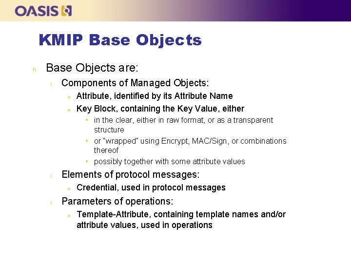 KMIP Base Objects n Base Objects are: l Components of Managed Objects: n n