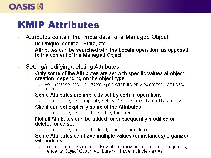 KMIP Attributes n Attributes contain the “meta data” of a Managed Object l l
