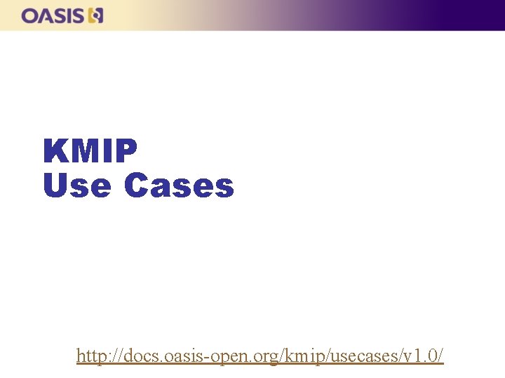 KMIP Use Cases http: //docs. oasis-open. org/kmip/usecases/v 1. 0/ 