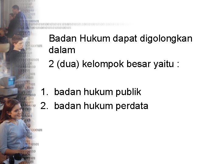  Badan Hukum dapat digolongkan dalam 2 (dua) kelompok besar yaitu : 1. badan