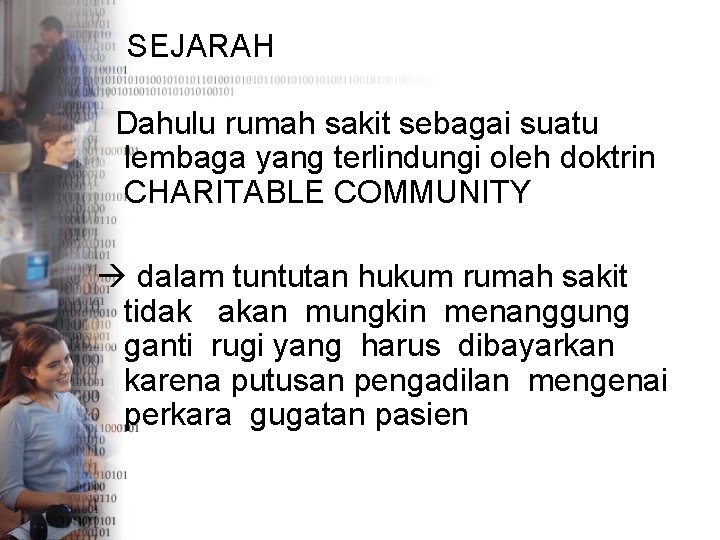 SEJARAH Dahulu rumah sakit sebagai suatu lembaga yang terlindungi oleh doktrin CHARITABLE COMMUNITY dalam