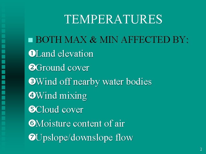 TEMPERATURES n BOTH MAX & MIN AFFECTED BY: Land elevation Ground cover Wind off